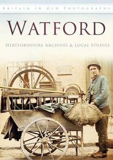 Watford: Britain in Old Photographs by Hertfordshire Archived & Local Studies