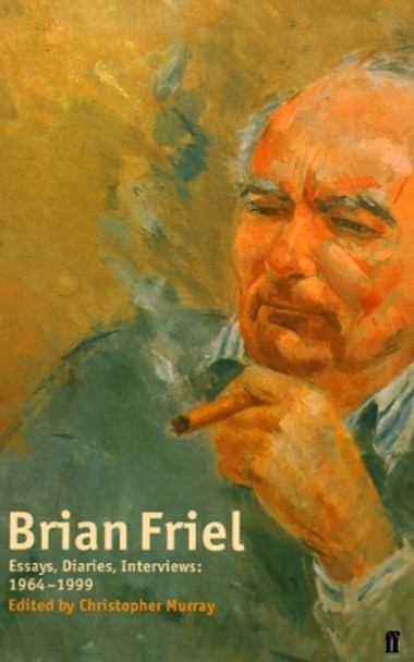 Brian Friel: Essays, Diaries, Interviews: 1964-1999: Essays and Interviews by Professor Christopher Murray