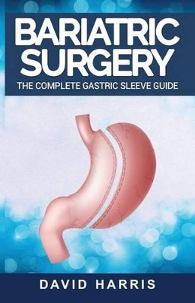 Bariatric Surgery: The Complete Gastric Sleeve Guide by Professor Emeritus David Harris