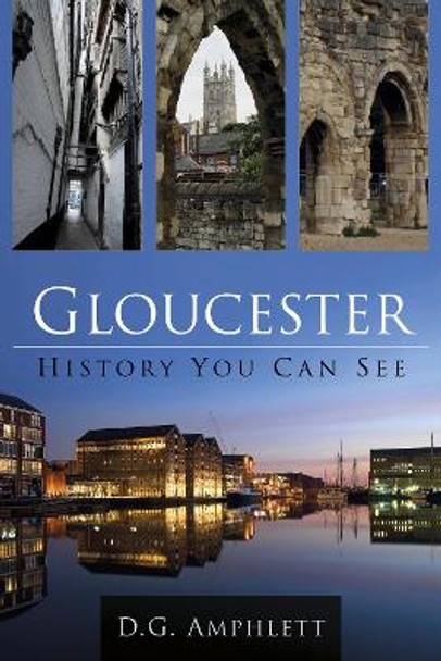 Gloucester: History You Can See by D. G. Amphlett