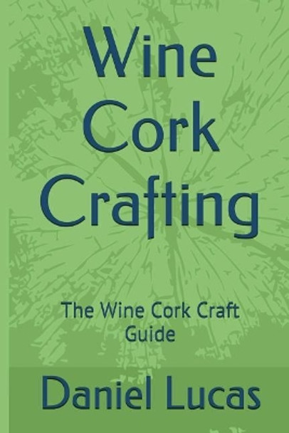 Wine Cork Crafting: The Wine Cork Craft Guide by Daniel Lucas