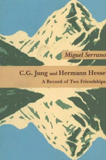 C G Jung & Hermann Hesse: A Record of Two Friendships by Miguel Serrano