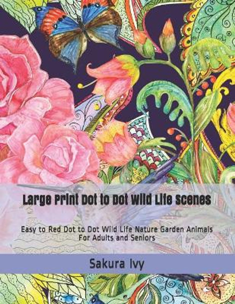 Large Print Dot to Dot Wild Life Scenes: Easy to Red Dot to Dot Wild Life Nature Garden Animals for Adults and Seniors by Sakura Ivy