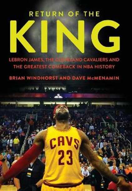Return of the King: Lebron James, the Cleveland Cavaliers and the Greatest Comeback in NBA History by Brian Windhorst
