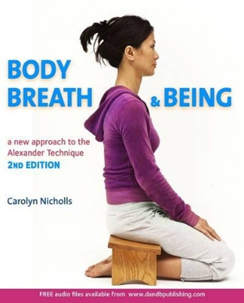 Body, Breath and Being: A new guide to the Alexander Technique by Carolyn Nicholls