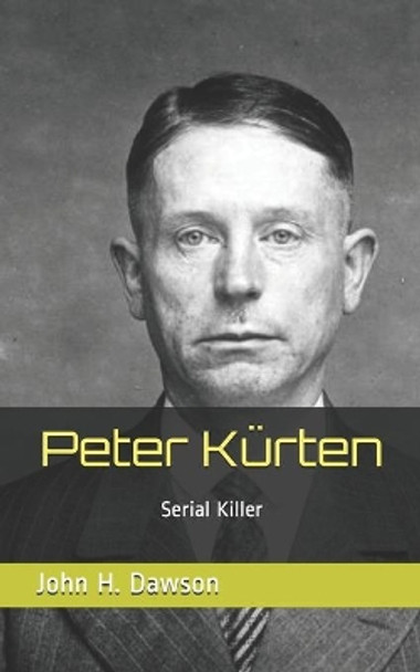 Peter Kurten: Serial Killer by John H Dawson
