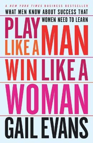 Play Like a Man Win Like a Woman: What Men Know About Success That Women Need to Learn by Gail Evans