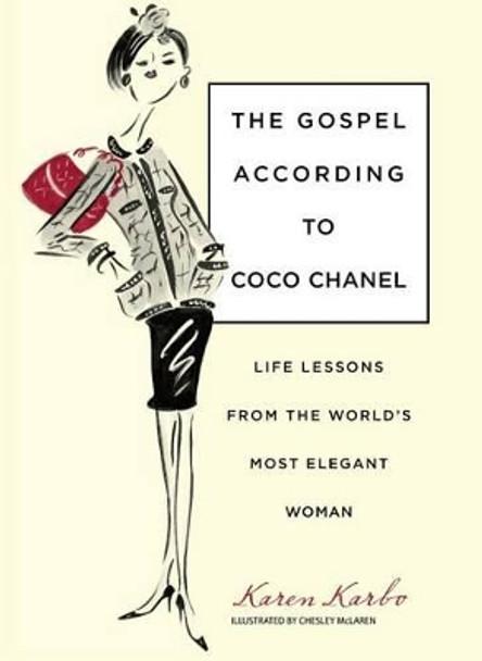 Gospel According to Coco Chanel: Life Lessons From The World's Most Elegant Woman by Karen Karbo