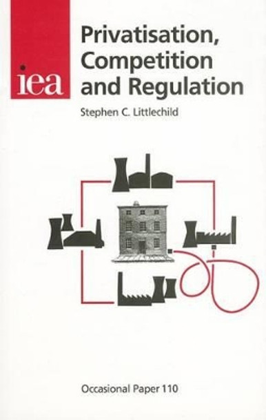 Privatisation, Competition and Regulation by Stephen C Littlechild