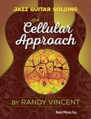 Jazz Guitar Soloing: The Cellular Approach Randy Vincent 9781883217815