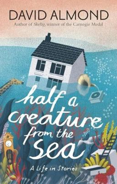 Half a Creature from the Sea: A Life in Stories by David Almond
