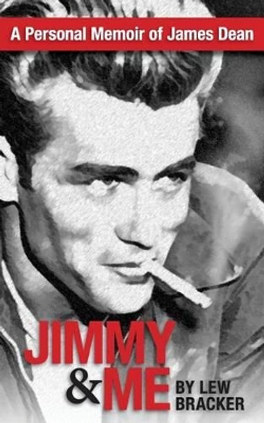 Jimmy & Me: A Personal Memoir Of A Great Friendship: JAMES DEAN & LEW BRACKER by Lew Bracker