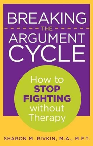 Breaking the Argument Cycle: How To Stop Fighting Without Therapy by Sharon M. Rivkin