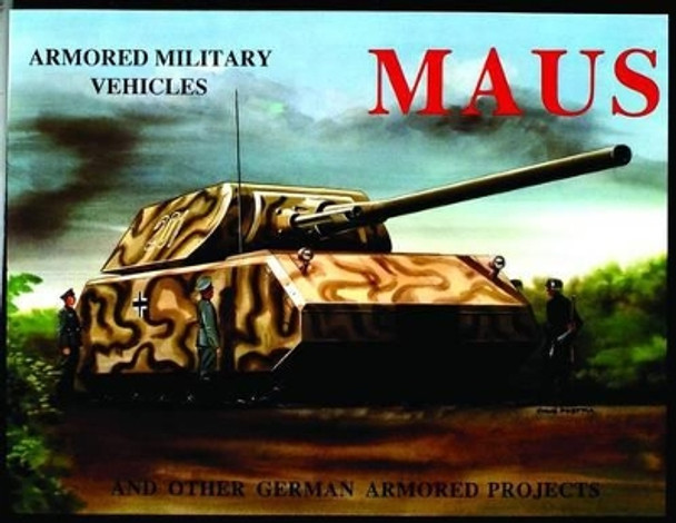 MAUS: And Other German Armored Projects: And Other German Armored Projects by Michael Sawodny