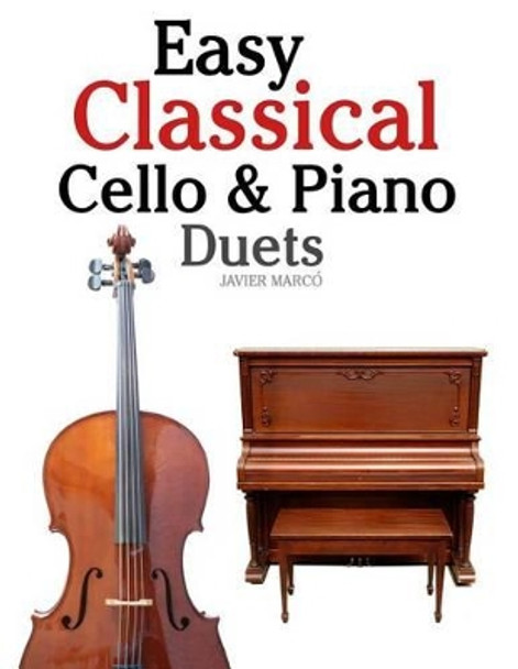 Easy Classical Cello & Piano Duets: Featuring Music of Bach, Mozart, Beethoven, Strauss and Other Composers. by Javier Marco