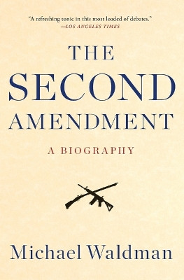 The Second Amendment: A Biography by Michael Waldman