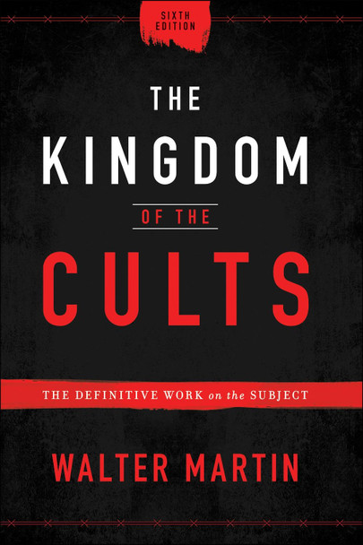 The Kingdom of the Cults - The Definitive Work on the Subject Walter Martin 9780764232657