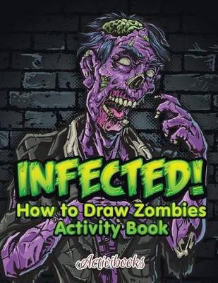 Infected! How to Draw Zombies Activity Book by Activibooks