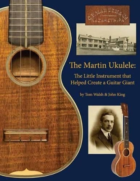 Martin Ukulele: The Little Instrument That Helped Create a Guitar Giant by Tom Walsh
