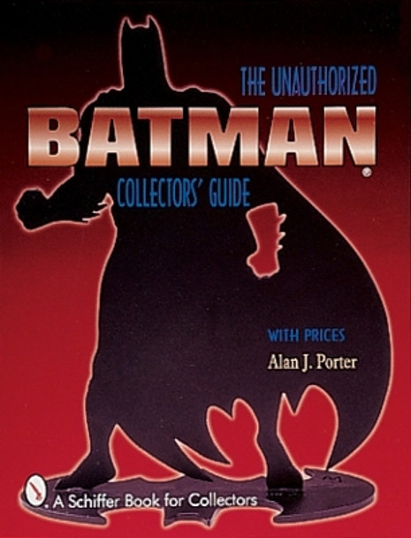 Batman: The Unauthorized Collectors Guide by Alan J. Porter