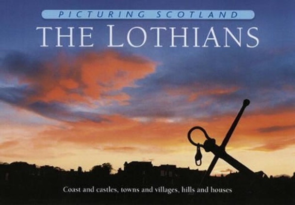 The Lothians: Picturing Scotland: Coast and castles, towns and villages, hills and houses by Colin Nutt