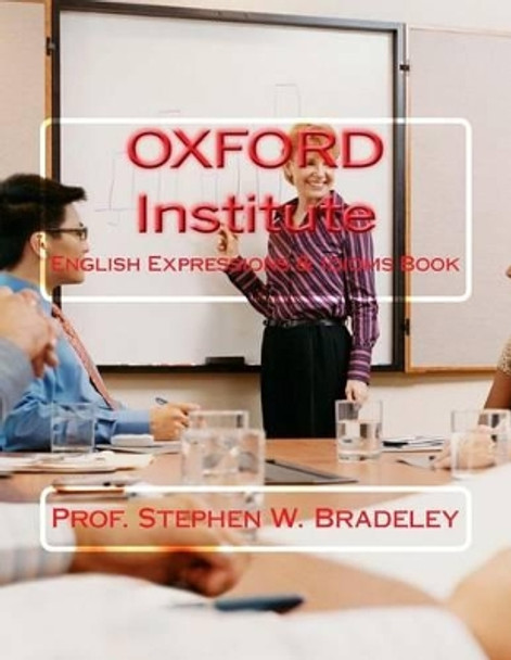 Oxford Institute: English Expressions & Idioms Book by Prof Stephen W Bradeley Bsc (H