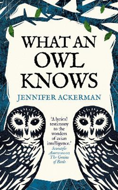 What an Owl Knows: The New Science of the World’s Most Enigmatic Birds by Jennifer Ackerman