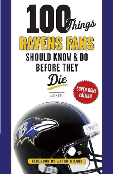 100 Things Ravens Fans Should Know & Do Before They Die, Super Bowl Edition by Jason Butt