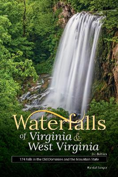 Waterfalls of Virginia & West Virginia: Your Guide to the Most Beautiful Waterfalls by Randall Sanger