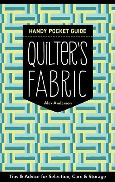 Quilter's Fabric Handy Pocket Guide: Tips & Advice for Selection, Care & Storage by Alex Anderson