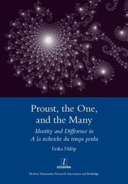 Proust, the One, and the Many: Identity and Difference in A La Recherche Du Temps Perdu by Erika Fulop