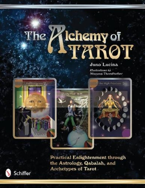 Alchemy of Tarot: Practical Enlightenment through the Astrology, Qabalah, and Archetypes of Tarot by Juno Lucina