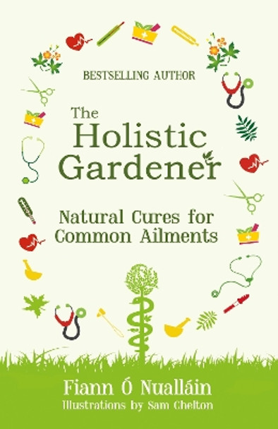The Holistic Gardener: Natural Cures for Common Ailments by Fiann O Nuallain