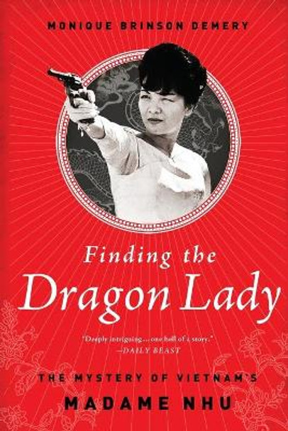 Finding the Dragon Lady: The Mystery of Vietnam's Madame Nhu by Monique Brinson Demery