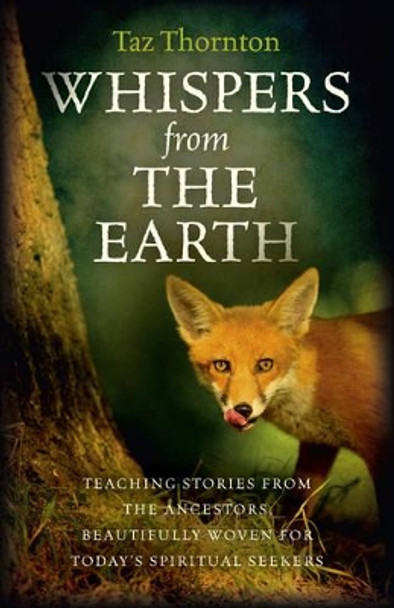 Whispers from the Earth: Teaching Stories from the Ancestors, Beautifully Woven for Today's Spiritual Seekers by Taz Thornton