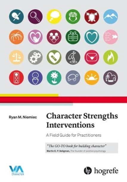 Character Strengths Interventions: A Field Guide for Practitioners: 2017 by Ryan M. Niemiec