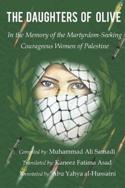 The Daughters of Olive: In the Memory of the Martyrdom-Seeking Courageous Women of Palestine by Kaneez Fatima Asad