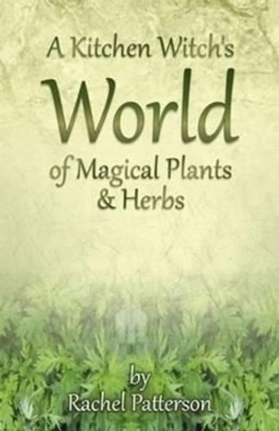 A Kitchen Witch's World of Magical Herbs & Plants by Rachel Patterson