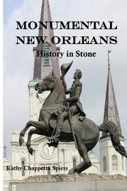 Monumental New Orleans: History in Stone by Kathy C Spiess