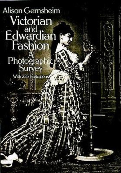 Victorian and Edwardian Fashion: A Photographic Survey by Alison Gernsheim