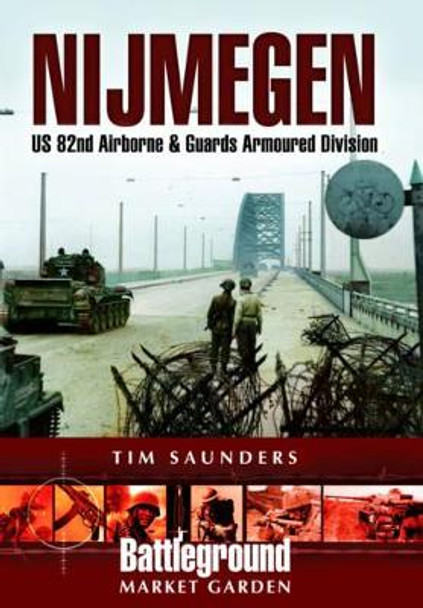 Nijmegen: US 82nd Airborne & Guards Armoured Division by Tim Saunders