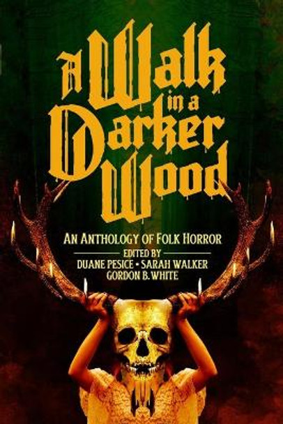 A Walk in a Darker Wood: An Anthology of Folk Horror by Duane Pesice