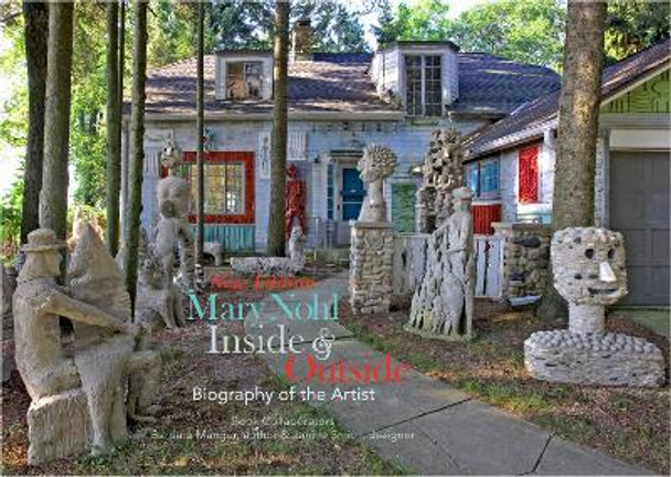 Mary Nohl: Inside & Outside by Barbara Manger