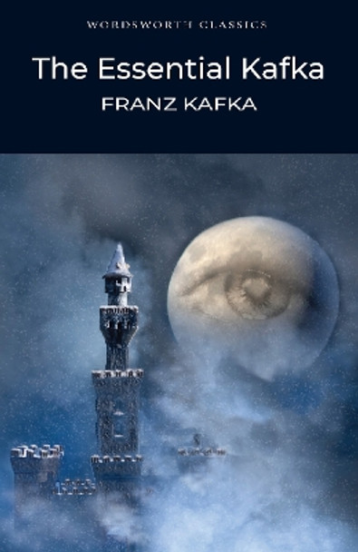The Essential Kafka: The Castle; The Trial; Metamorphosis and Other Stories by Franz Kafka