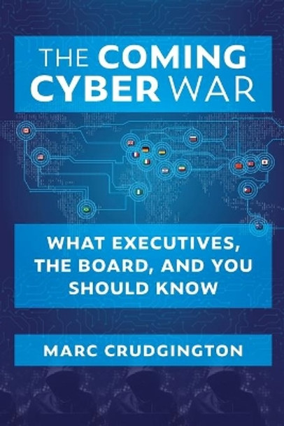 The Coming Cyber War: What Executives, the Board, and You Should Know by Marc Crudgington