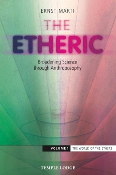 The Etheric: Broadening Science Through Anthroposophy: Volume 1: The World of the Ethers by Ernst Marti