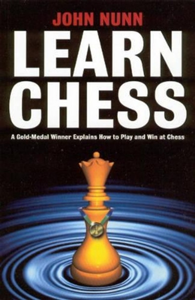 Learn Chess: A Gold-medal Winner Explains How to Play and Win at Chess by John Nunn