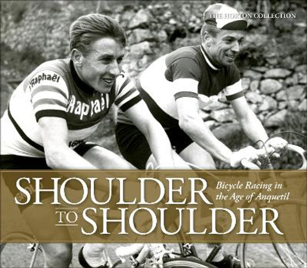 Shoulder to Shoulder: Bicycle Racing in the Age of Anquetil by The Horton Collection