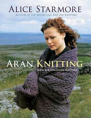 Aran Knitting: New & Expanded Edition by Alice Starmore
