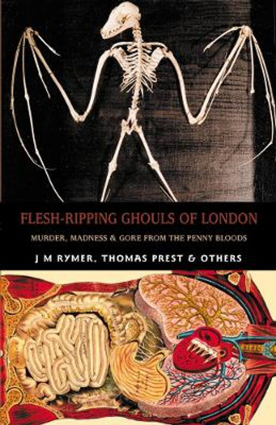 Flesh-ripping Ghouls Of London: Murder, Madness & Mayhem from the Penny Bloods by James Malcolm Rymer